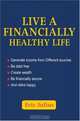 Live a Financially Healthy life : Generate income from Different sources Be debt free Create wealth Be financially secure And retire happy, Eric Julius 