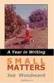 Small Matters : A Year in Writing, Joe Woodward 