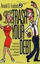 Trash Your Debt : A Real-Life Story and How-To Guide for Getting Out of Debt and Becoming Financially Stable, Arnold D. Fredrick 