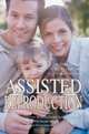 Assisted Reproduction: The Complete Guide to Having a Baby with the Help of a Third Party, Theresa Marie Erickson 