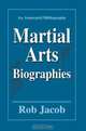 Martial Arts Biographies : An Annotated Bibliography, Rob Jacob 