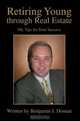 Retiring Young through Real Estate : My Tips for Your Success, Benjamin J Doman 