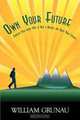 Own Your Future: Straight Talk about How to Buy a Business and Build Your Future, Bill Grunau 