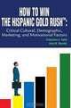 How to Win the Hispanic Gold Rush: Critical Cultural, Demographic, Marketing, and Motivational Factors, Francisco J. Valle, Judy M. Mandel 