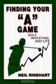 Finding Your "A" Game : Golf, Investing, and Life, Neil Rinehart 