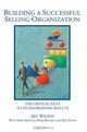 Building a Successful Selling Organization : The Critical Path to Extraordinary Results, Art Wilson 