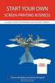 Start Your Own Screen-Printing Business: A User
