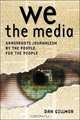 We the Media: Grassroots Journalism by the People, for the People, Dan Gillmor 