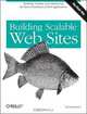 Building Scalable Web Sites: Building, Scaling, and Optimizing the Next Generation of Web Applications, Cal Henderson 