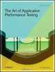 The Art of Application Performance Testing: Help for Programmers and Quality Assurance, Ian Molyneaux 