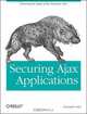Securing Ajax Applications: Ensuring the Safety of the Dynamic Web, Christopher Wells 