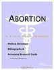 Abortion - A Medical Dictionary, Bibliography, and Annotated Research Guide to Internet References, 