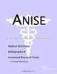 Anise: A Medical Dictionary, Bibliography, and Annotated Research Guide to Internet References, Icon Health Publications 