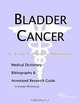 Bladder Cancer: A Medical Dictionary, Bibliography, and Annotated Research Guide to Internet References, Icon Health Publications 
