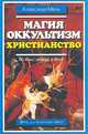 Магия. Оккультизм. Христианство (Из книг, лекций и бесед), Протоиерей Александр Борисов 