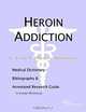 Heroin Addiction: A Medical Dictionary, Bibliography, and Annotated Research Guide to Internet References, Icon Health Publications 