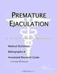 Premature Ejaculation - A Medical Dictionary, Bibliography, and Annotated Research Guide to Internet, 
