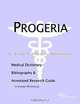 Progeria - A Medical Dictionary, Bibliography, and Annotated Research Guide to Internet References, 