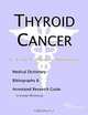 Thyroid Cancer - A Medical Dictionary, Bibliography, and Annotated Research Guide to Internet Refere, 