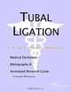 Tubal Ligation - A Medical Dictionary, Bibliography, and Annotated Research Guide to Internet Refere, 