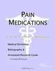 Pain Medications - A Medical Dictionary, Bibliography, and Annotated Research Guide to Internet Refe, 