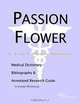 Passion Flower - A Medical Dictionary, Bibliography, and Annotated Research Guide to Internet Refere, 