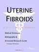 Uterine Fibroids - A Medical Dictionary, Bibliography, and Annotated Research Guide to Internet Refe, 