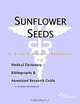 Sunflower Seeds - A Medical Dictionary, Bibliography, and Annotated Research Guide to Internet Refer, 