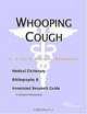 Whooping Cough - A Medical Dictionary, Bibliography, and Annotated Research Guide to Internet Refere, 