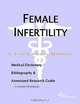Female Infertility - A Medical Dictionary, Bibliography, and Annotated Research Guide to Internet Re, 