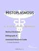 Histoplasmosis - A Medical Dictionary, Bibliography, and Annotated Research Guide to Internet Refere, 