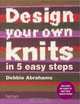 Design Your Own Knits in 5 Easy Steps, Debbie Abrahams 