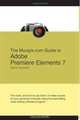 The Muvipix.com Guide to Adobe Premiere Elements 7: The tools, and how to use them, to create great videos on your personal computer, Steve Grisetti 