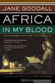 Africa in My Blood: An Autobiography in Letters: The Early Years, Jane Goodall 