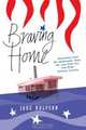 Braving Home: Dispatches from the Underwater Town, the Lava-Side Inn, and Other Extreme Locales, Jake Halpern 