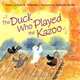 The Duck Who Played the Kazoo, Amy E. Sklansky 