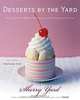 Desserts by the Yard: From Brooklyn to Beverly Hills: Recipes from the Sweetest Life Ever, Sherry Yard 