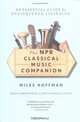 The NPR Classical Music Companion : An Essential Guide for Enlightened Listening, Miles Hoffman 