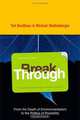 Break Through: From the Death of Environmentalism to the Politics of Possibility, Michael Shellenberger, Ted Nordhaus 