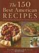 The 150 Best American Recipes: Indispensable Dishes from Legendary Chefs and Undiscovered Cooks (Best American (TM)), Fran McCullough, Molly Stevens 
