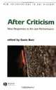 After Criticism: New Responses to Art and Performance (New Interventions in Art History), 