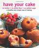 Have Your Cake: no butter, no white flour, no added sugar (Volume 1), Emily Rose 