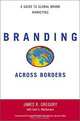 Branding Across Borders: A Guide to Global Brand Marketing, James R. Gregory, Jack G. Weichmann 