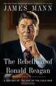 The Rebellion of Ronald Reagan: A History of the End of the Cold War, James Mann 