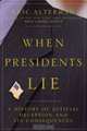 When Presidents Lie: A History of Official Deception and Its Consequences, Eric Alterman 