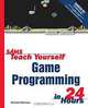 Sams Teach Yourself Game Programming in 24 Hours, Michael Morrison 