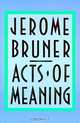 Acts of Meaning: Four Lectures on Mind and Culture, Jerome Bruner 