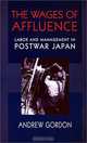 The Wages of Affluence: Labor and Management in Postwar Japan, Andrew Gordon 