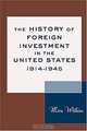 The History of Foreign Investment in the United States, 1914-1945 (Harvard Studies in Business History, 43), Mira Wilkins 