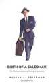 Birth of a Salesman: The Transformation of Selling in America, Walter A. Friedman 